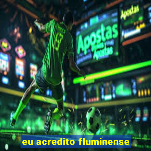 eu acredito fluminense